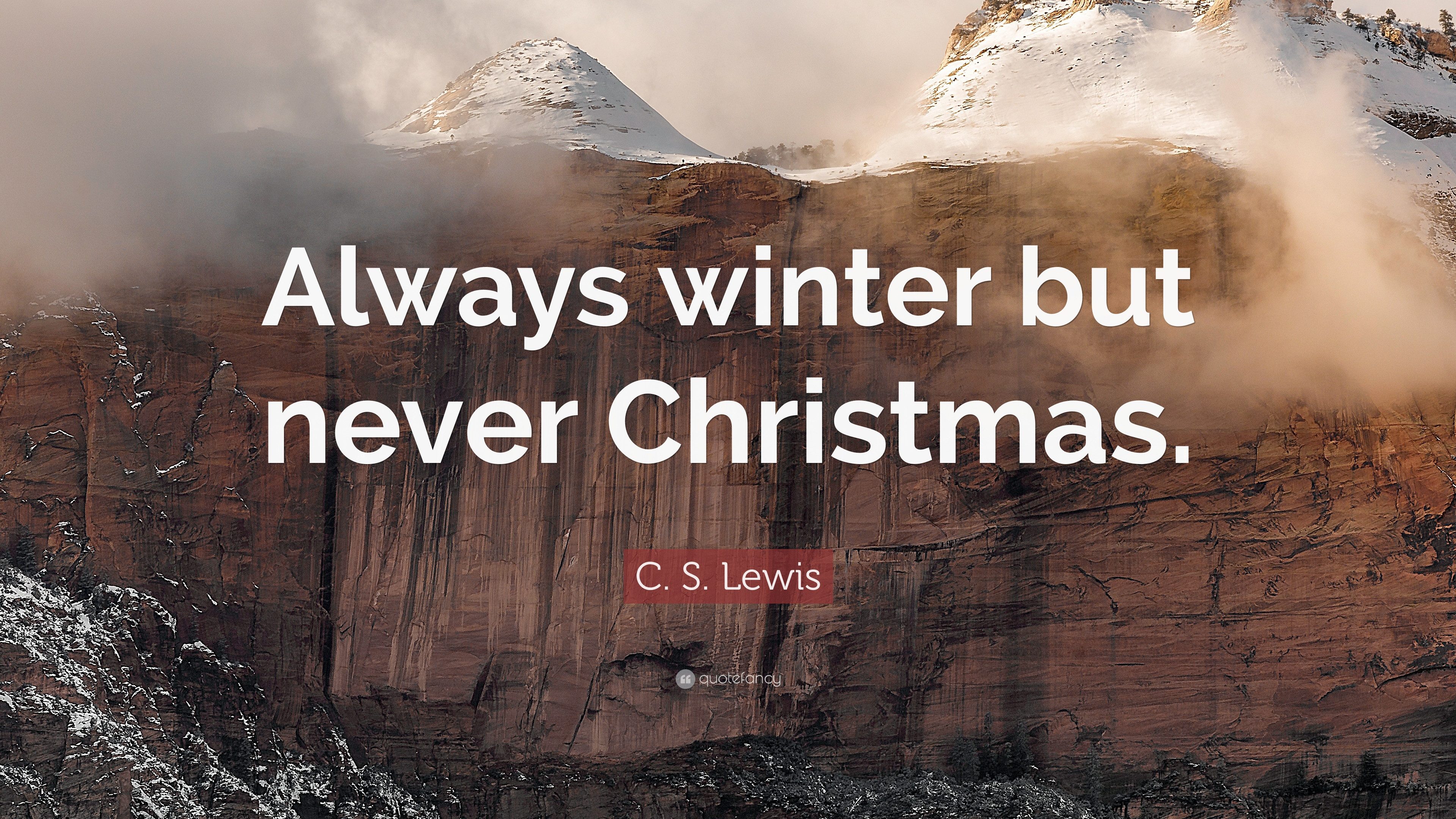 C.S.Lewis Christmas Quote
 C S Lewis Quote “Always winter but never Christmas