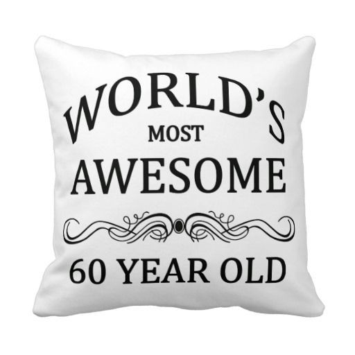Christmas Gift Ideas For 90 Year Old Woman
 World s Most Awesome 60 Year Old Throw Pillow