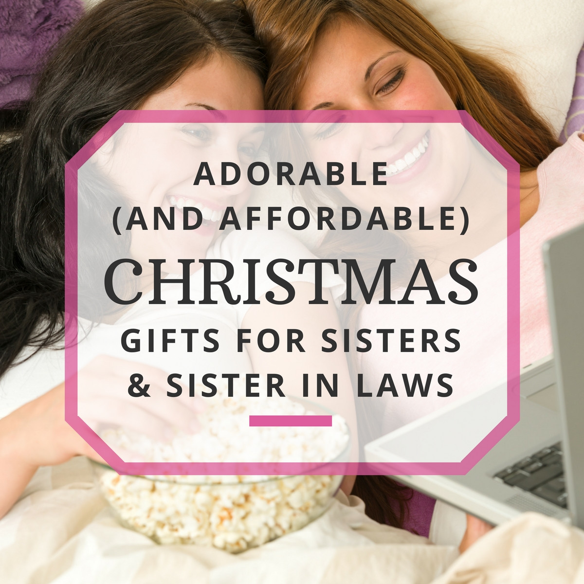 Christmas Gift Ideas For Sister
 Adorable and Affordable Christmas Gifts for Sisters