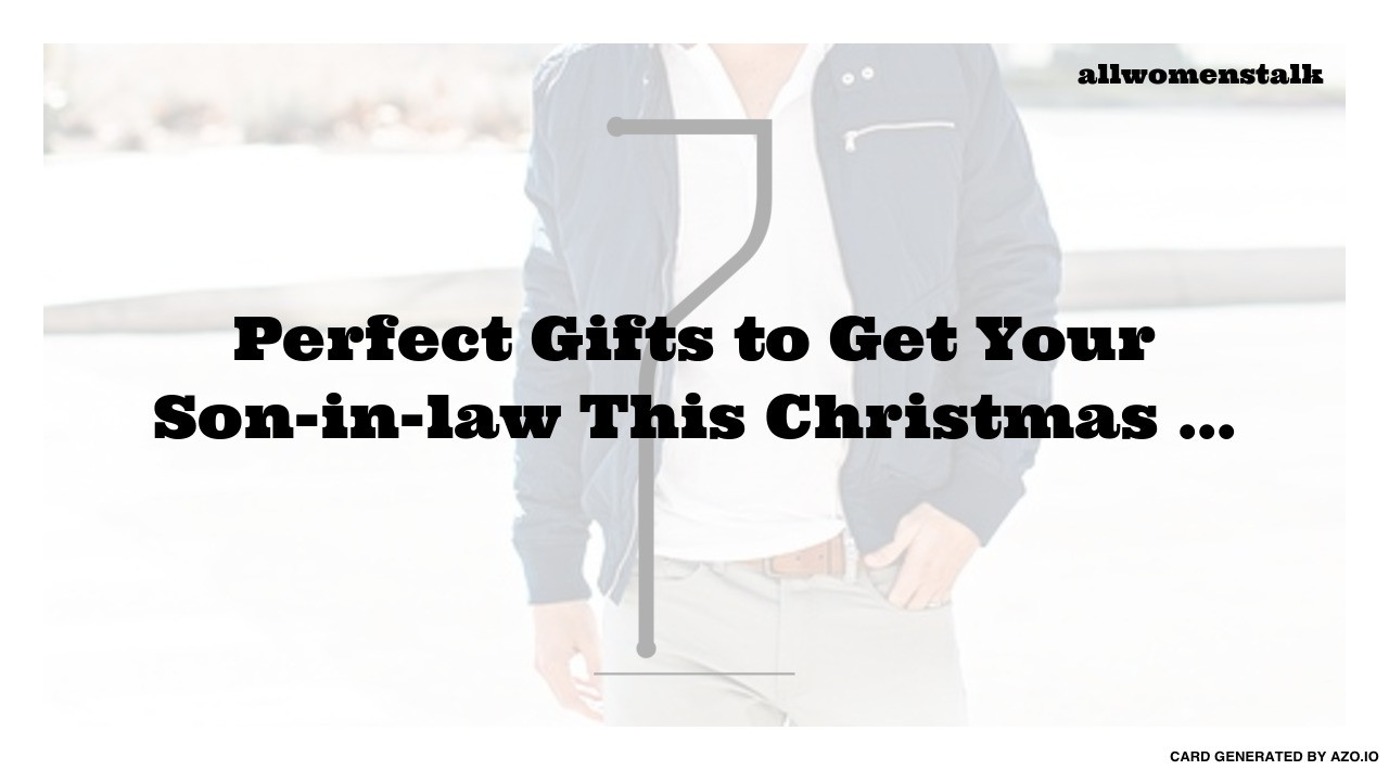 Christmas Gift Ideas For Son In Law
 7 Perfect Gifts to Get Your Son in law This Christmas …