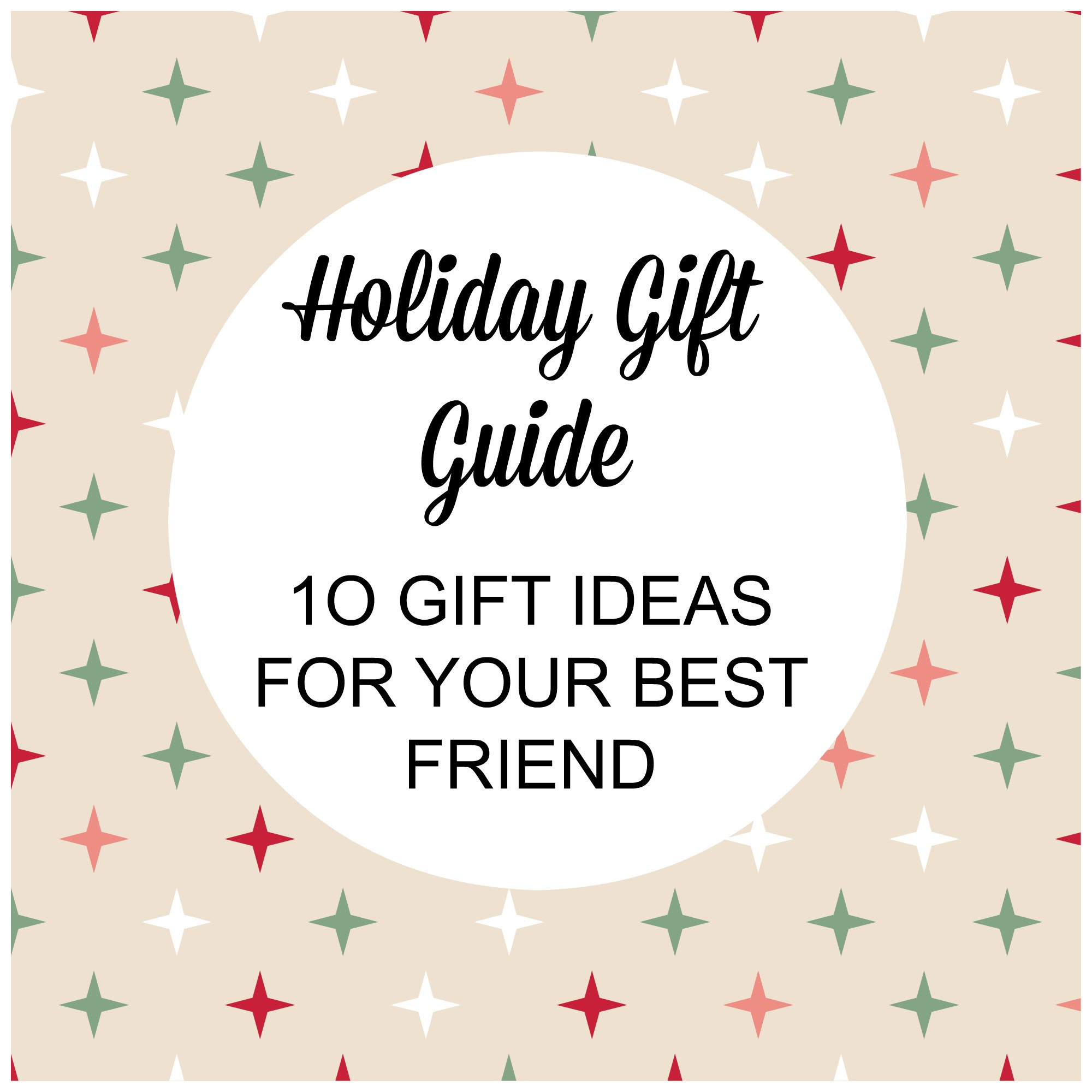 Christmas Gift Ideas For Your Best Friends
 Holiday Gift Guide 10 Gift Ideas for your Best Friend