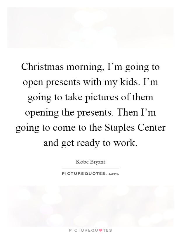 Christmas Morning Quotes
 Christmas morning I m going to open presents with my kids