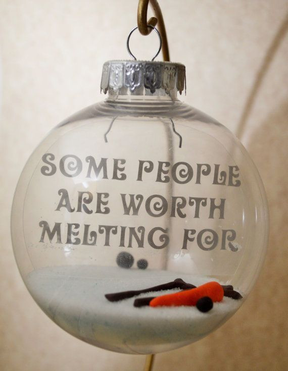 Christmas Ornament Quotes
 Some People Are Worth Melting For s and
