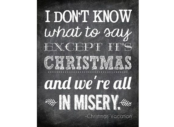 Christmas Vacation Quote
 It s Christmas and We re all in Misery Christmas