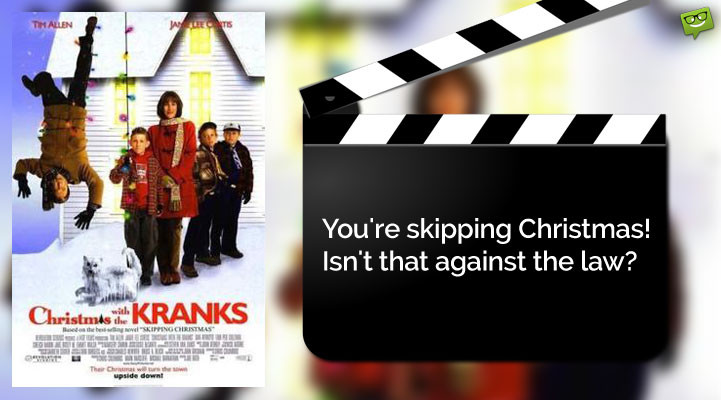 Christmas With The Kranks Quotes
 20 Christmas Movie Quotes to Make You Feel Christmassy Inside