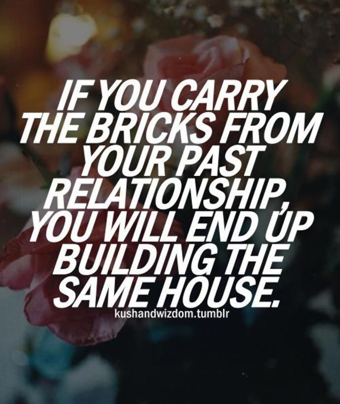 Encouraging Relationship Quotes
 If you carry the bricks from your past relationship you