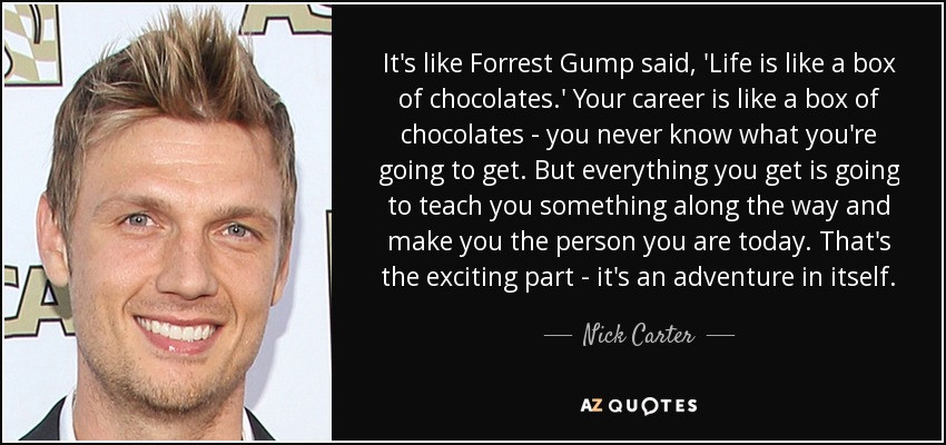 Forrest Gump Life Is Like A Box Of Chocolates Quote
 Nick Carter quote It s like Forrest Gump said Life is