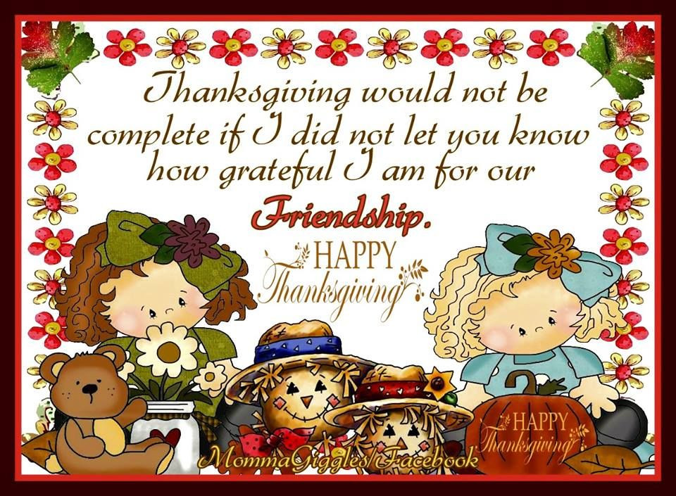 Friend Thanksgiving Quotes
 Thanksgiving Would Not Be plete If I Did Not Let You