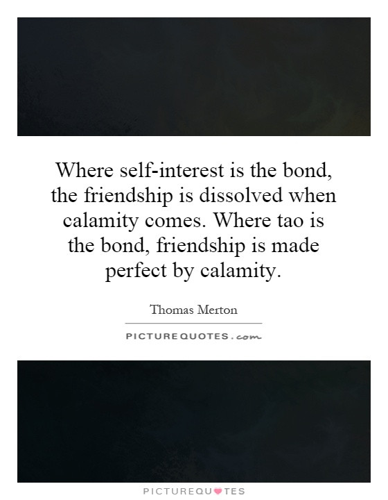 Friendship Bonding Quotes
 Where self interest is the bond the friendship is