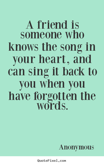 Friendship Songs Quotes
 Make picture sayings about friendship A friend is