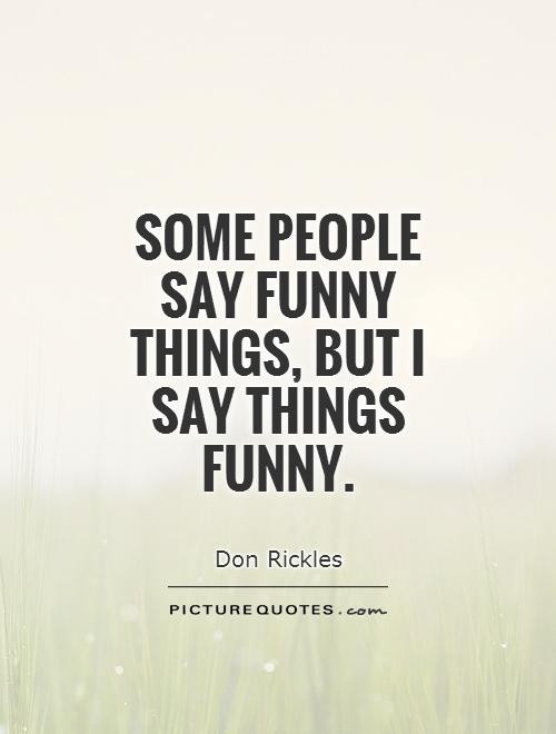Funny Picture Quotes For Adults
 Some people say funny things but I say things funny