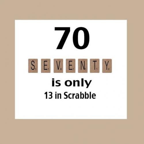 Funny Verses For 70 Year Old Birthday Card
 70 is only 13 in Scrabble