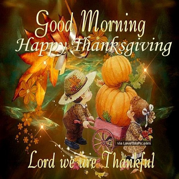 Good Thanksgiving Quotes
 Good Morning Happy Thanksgiving Lord We Are Thankful