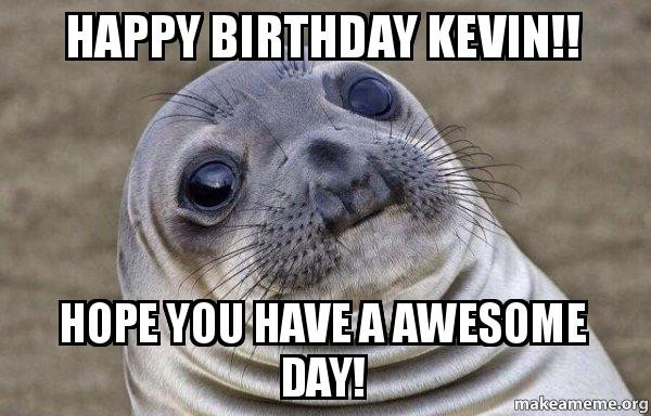 Happy Birthday Kevin Funny
 Happy Birthday Kevin Hope you have a awesome day