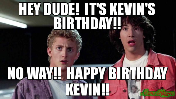 Happy Birthday Kevin Funny
 Hey Dude It s Kevin s Birthday No way Happy Birthday