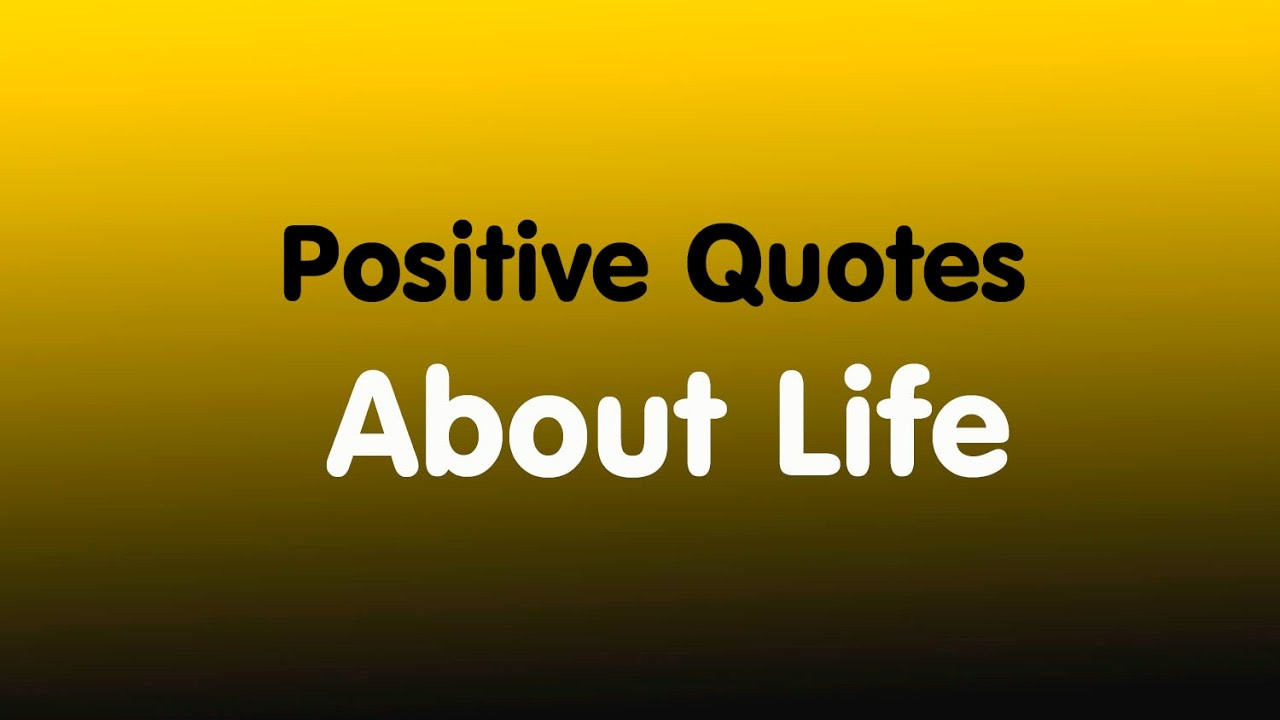 Life Positiveness Quotes
 Positive Quotes About Life Inspirational Life Quotes To