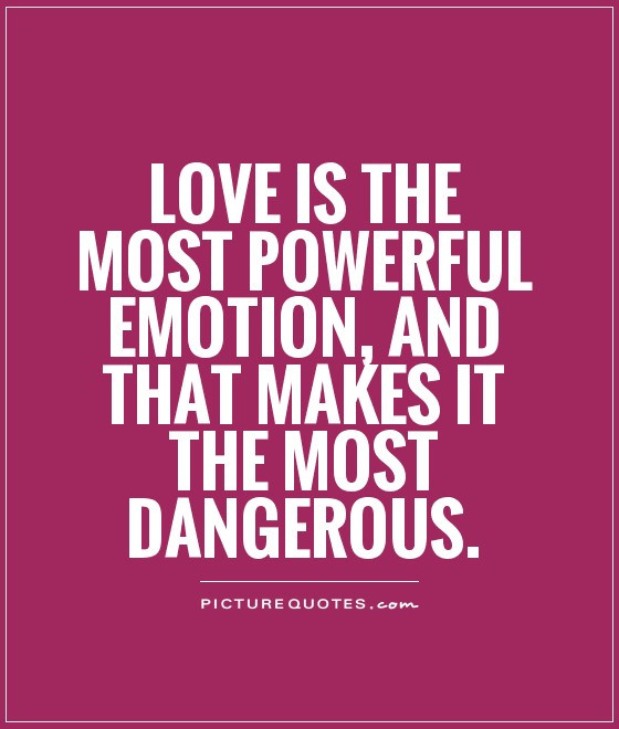 Powerful Relationship Quotes
 Love is the most powerful emotion and that makes it the
