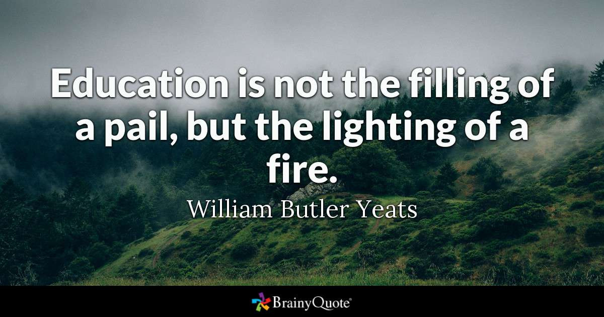 Quote Educational
 Education is not the filling of a pail but the lighting