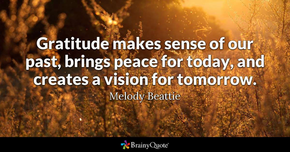 Quote Of Thanksgiving
 Melody Beattie Gratitude makes sense of our past brings