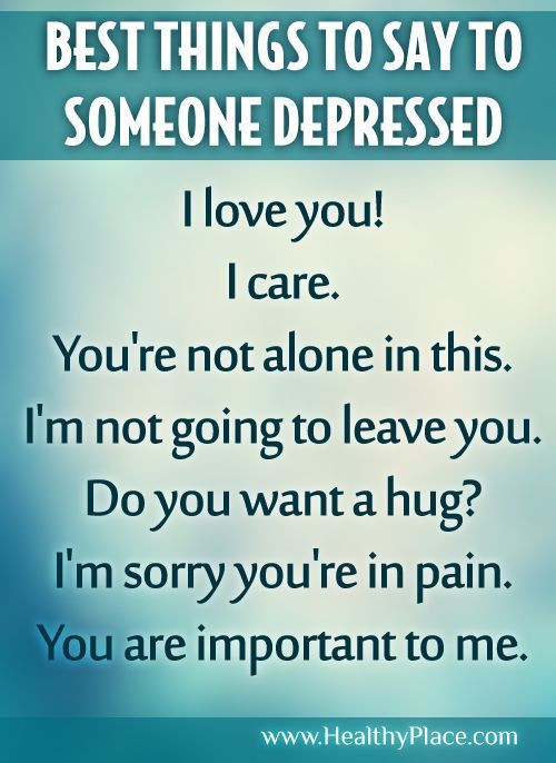 Quotes For Someone Who Is Sad
 Best Thing To Say To Someone Depressed s