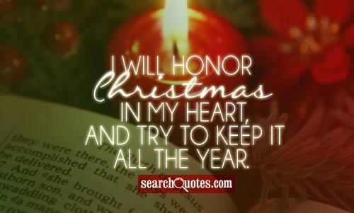 Short Religious Christmas Quotes
 I will honor Christmas in my heart and try to keep it all
