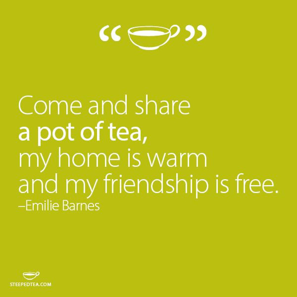 Tea Quotes Friendship
 " e and share a pot of tea my home is warm and my
